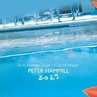 Peter Hammill - In A Foreign Town / Out Of Water 2023