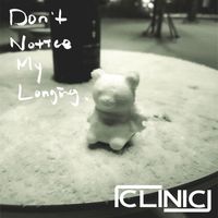 Clinic - Don't Notice My Longing