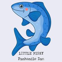 Panhandle Dan - Little Fishy