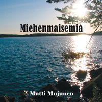 Matti Mujunen - Miehenmaisemia