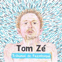 Tom Zé - Tribunal do Feicebuqui