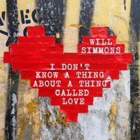 Will Simmons - I Don't Know a Thing About a Thing Called Love