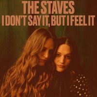 THE STAVES - I Don't Say It But I Feel It