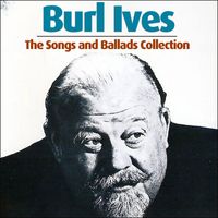 Burl Ives - The Songs and Ballads Collection
