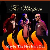 The Whispers - Maybe the Fire Isn't Out