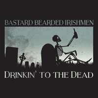 Bastard Bearded Irishmen - Drinkin’ to the Dead