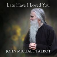 John Michael Talbot - Late Have I Loved You