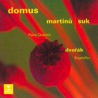 Domus - Martinů & Suk: Piano Quartets - Dvořák: Bagatelles, Op. 47