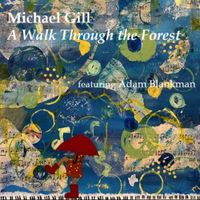 Michael Gill - A Walk Through the Forest (feat. Adam Blankman, Rose Armin-Hoiland, Jasper Gill, Scott Urquhart & Robbie Dunbar)