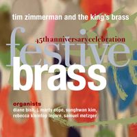 Tim Zimmerman And The King's Brass - Festive Brass: The 45th Anniversary Celebration