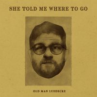 Old Man Luedecke - She Told Me Where to Go