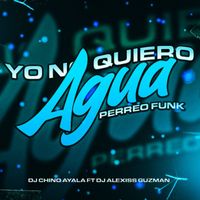 DJ Chino - Yo No Quiero Agua (Perreo Funk)
