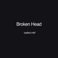 Broken Head - Spilled Milk