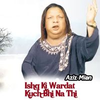 Aziz Mian - Ishq Ki Wardat Kuch Bhi Na Thi