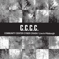 C.C.C.C. - Community Center Cyber Crash/Live in Pittsburgh