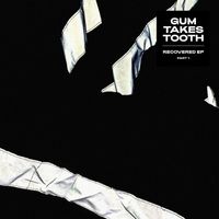 Gum Takes Tooth - Recovered EP (Part One)