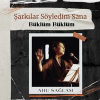 Ahu Sağlam - Büklüm Büklüm (Şarkılar Söyledim Sana)