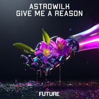 AstroWilk - GIVE ME A REASON