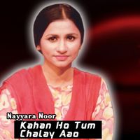 Nayyara Noor - Kahan Ho Tum Chalay Aao