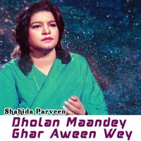 Shahida Parveen - Dholan Maandey Ghar Aween Wey