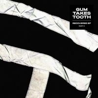 Gum Takes Tooth - Recovered EP (Part Two)