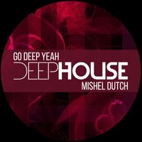 Mishel Dutch - Go Deep Yeah