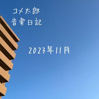 コメ太郎 - 2023.11 音楽日記
