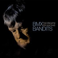 BMX Bandits - Hop Skip Jump (For Your Love)