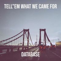 Database - Tell"Em What We Came For