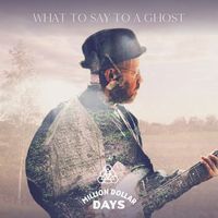 Million Dollar Days - What to Say to a Ghost (Instrumental)