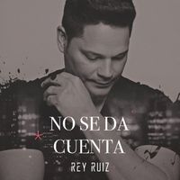 Rey Ruiz - No Se Da Cuenta (Single)