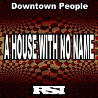 Downtown People - A House with No Name