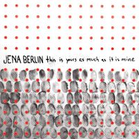 Jena Berlin - This Is Yours As Much As It Is Mine