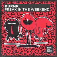 BURNR - Freak In The Weekend