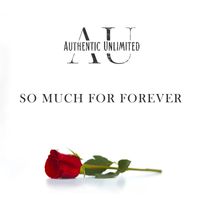 Authentic Unlimited - So Much For Forever