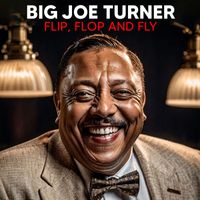 Big Joe Turner - Flip, Flop & Fly