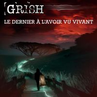 Grish - Le dernier à l'avoir vu vivant