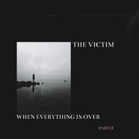 The Victim - When Everything Is Over (Pt. 2)