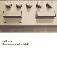Fellirium - Unreleased Tracks Vol. 2