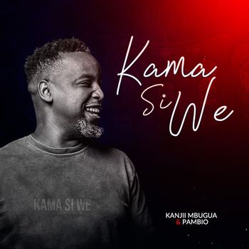 Kanjii Mbugua & Pambio - Kama Si We