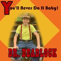Dr. Deadlock - You'll Never Do It Baby