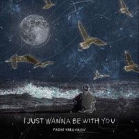 Vadim Yarovikov - I Just Wanna Be with You