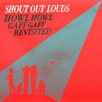 Shout Out Louds - Howl Howl Gaff Gaff (Revisited)
