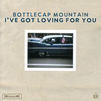 Bottlecap Mountain - I've Got Loving For You
