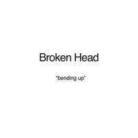 Broken Head - Bending Up