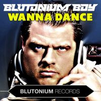 Blutonium Boy - Wanna Dance