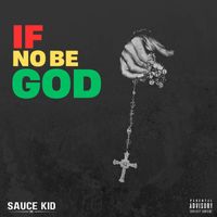 Sauce Kid - If No Be God (Explicit)