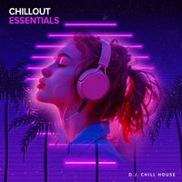 D.J. Chill House - Chillout Essentials
