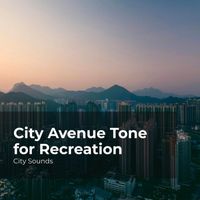 City Sounds, City Sounds Ambience, City Sounds for Sleeping - City Avenue Tone for Recreation