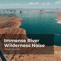 Nature Sounds, Sleep Sounds of Nature, Nature Sounds Nature Music - Immense River Wilderness Noise